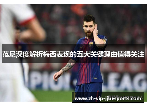 范尼深度解析梅西表现的五大关键理由值得关注