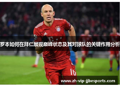 罗本如何在拜仁展现巅峰状态及其对球队的关键作用分析 罗本如何在拜仁展现巅峰状态及其对球队的关键作用分析