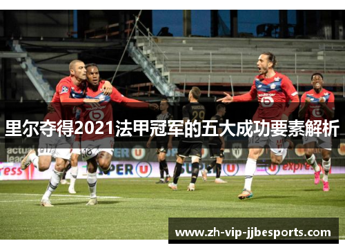 里尔夺得2021法甲冠军的五大成功要素解析