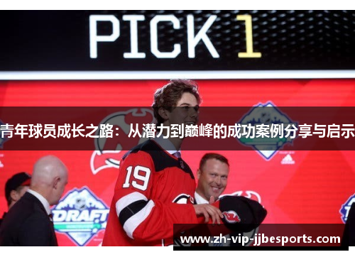 青年球员成长之路:从潜力到巅峰的成功案例分享与启示 青年球员成长之路:从潜力到巅峰的成功案例分享与启示