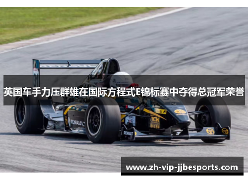英国车手力压群雄在国际方程式E锦标赛中夺得总冠军荣誉 英国车手力压群雄在国际方程式E锦标赛中夺得总冠军荣誉