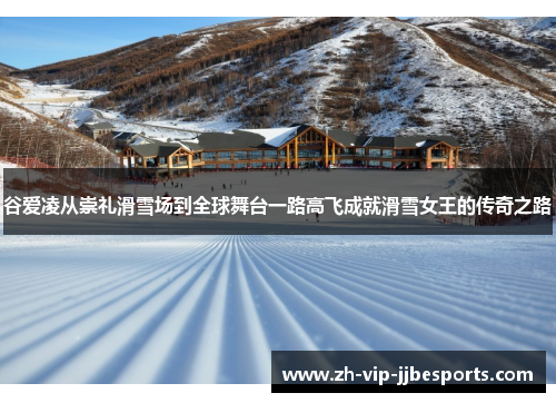 谷爱凌从崇礼滑雪场到全球舞台一路高飞成就滑雪女王的传奇之路 谷爱凌从崇礼滑雪场到全球舞台一路高飞成就滑雪女王的传奇之路