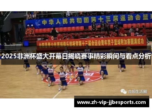 2025非洲杯盛大开幕日揭晓赛事精彩瞬间与看点分析 2025非洲杯盛大开幕日揭晓赛事精彩瞬间与看点分析