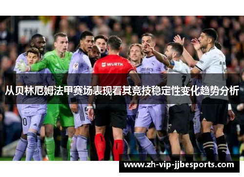 从贝林厄姆法甲赛场表现看其竞技稳定性变化趋势分析 从贝林厄姆法甲赛场表现看其竞技稳定性变化趋势分析