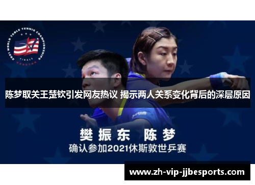 陈梦取关王楚钦引发网友热议 揭示两人关系变化背后的深层原因