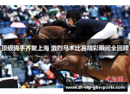 顶级骑手齐聚上海 激烈马术比赛精彩瞬间全回顾