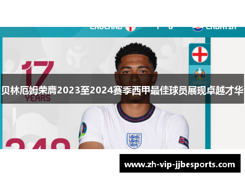 贝林厄姆荣膺2023至2024赛季西甲最佳球员展现卓越才华 贝林厄姆荣膺2023至2024赛季西甲最佳球员展现卓越才华