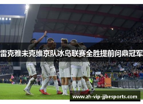 雷克雅未克维京队冰岛联赛全胜提前问鼎冠军